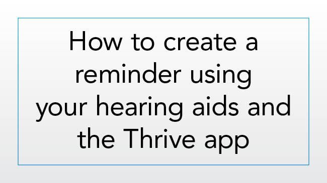 How to create a reminder using your hearing aids and the Thrive app
